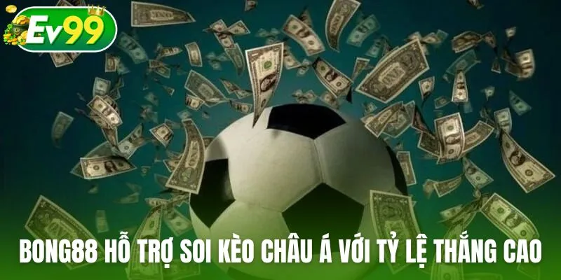 Bong88 hỗ trợ soi kèo châu Á với tỷ lệ thắng cao