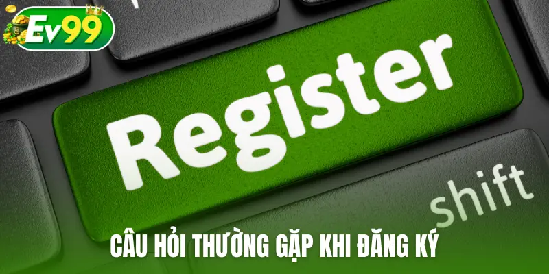 Câu hỏi thường gặp khi đăng ký EV99