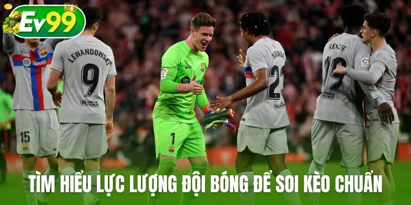 Tìm hiểu lực lượng đội bóng tham gia để soi kèo chuẩn