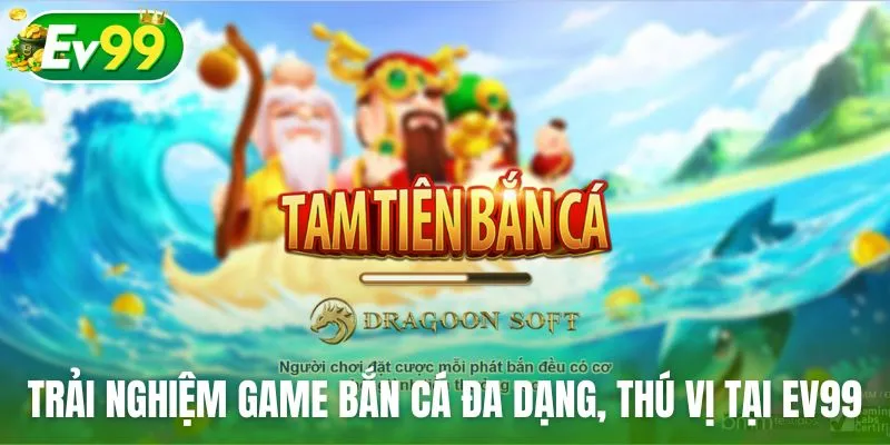 Trải nghiệm chơi game bắn cá đa dạng, thú vị tại Ev99